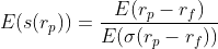 E(s(r_{p}))=\frac{E(r_{p}-r_{f})}{E(\sigma(r_{p}-r_{f}))}